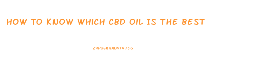 How To Know Which Cbd Oil Is The Best