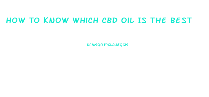 How To Know Which Cbd Oil Is The Best