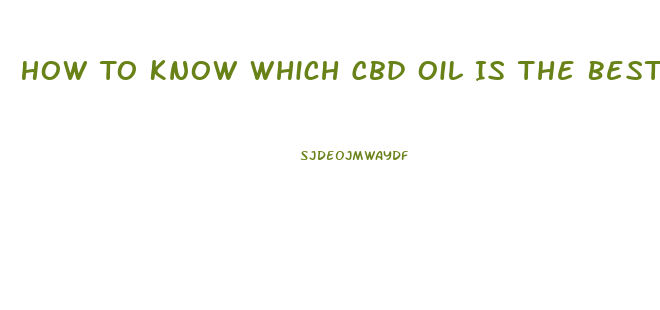 How To Know Which Cbd Oil Is The Best