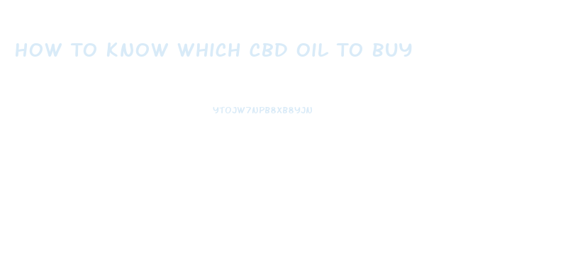 How To Know Which Cbd Oil To Buy