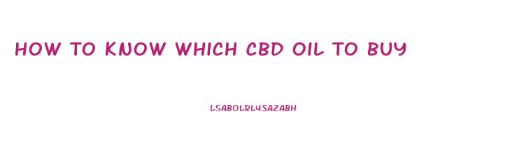 How To Know Which Cbd Oil To Buy