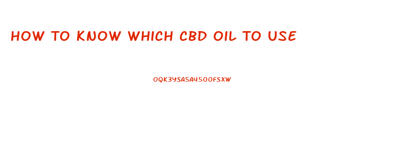 How To Know Which Cbd Oil To Use