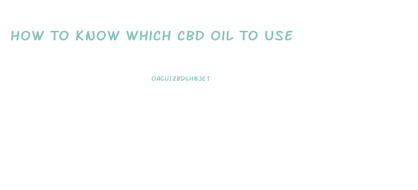 How To Know Which Cbd Oil To Use