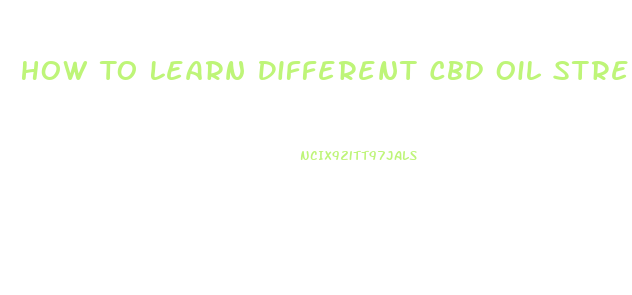 How To Learn Different Cbd Oil Strengths