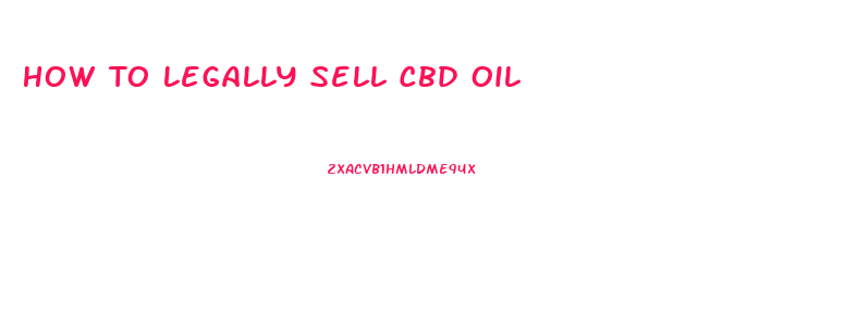 How To Legally Sell Cbd Oil