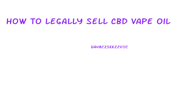 How To Legally Sell Cbd Vape Oil