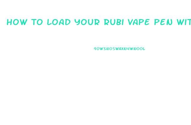 How To Load Your Rubi Vape Pen With Cbd Oil