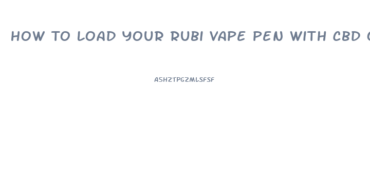 How To Load Your Rubi Vape Pen With Cbd Oil