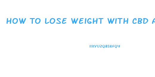 How To Lose Weight With Cbd And Hemp Oil