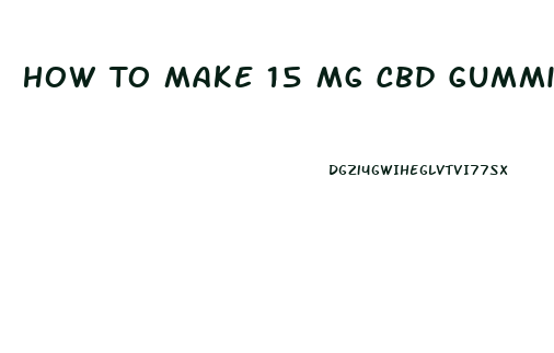 How To Make 15 Mg Cbd Gummies