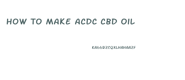 How To Make Acdc Cbd Oil
