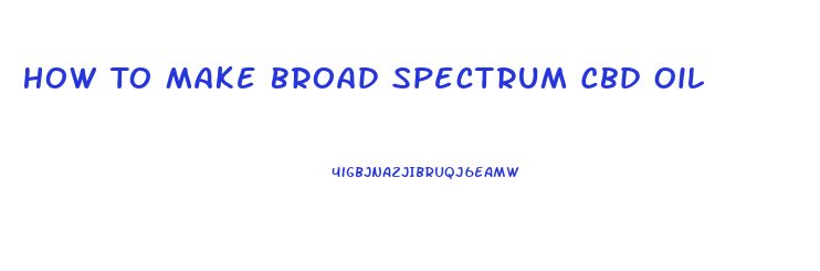 How To Make Broad Spectrum Cbd Oil