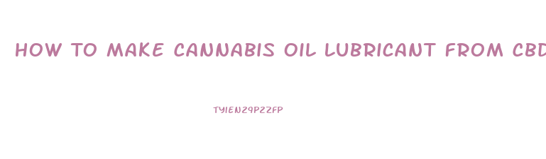 How To Make Cannabis Oil Lubricant From Cbd Oil