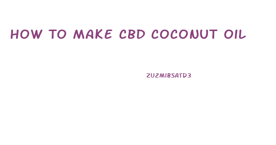 How To Make Cbd Coconut Oil