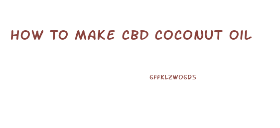How To Make Cbd Coconut Oil