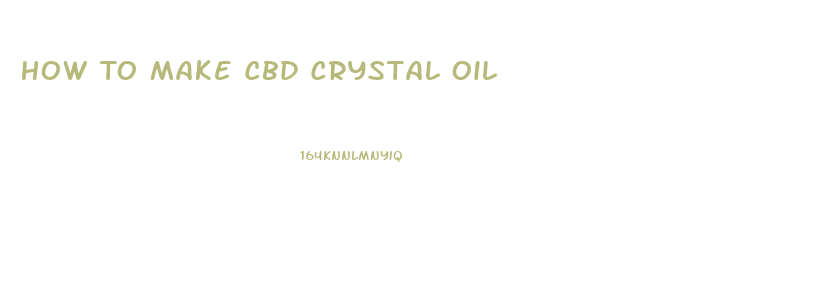 How To Make Cbd Crystal Oil