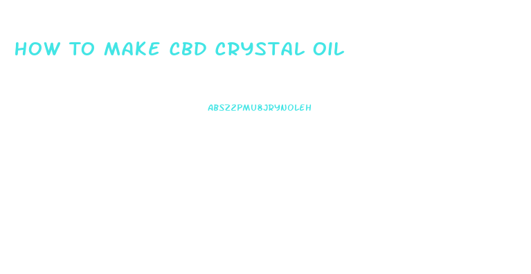 How To Make Cbd Crystal Oil