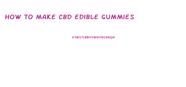 How To Make Cbd Edible Gummies