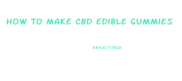 How To Make Cbd Edible Gummies