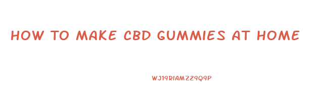 How To Make Cbd Gummies At Home