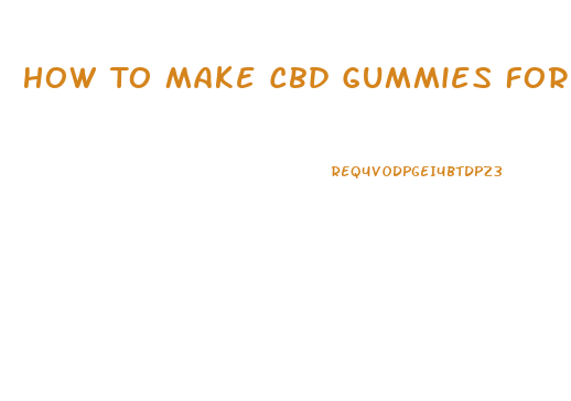 How To Make Cbd Gummies For Sleep