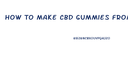 How To Make Cbd Gummies From Scratch
