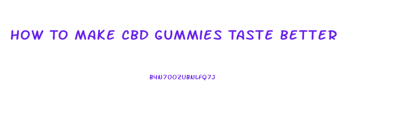 How To Make Cbd Gummies Taste Better