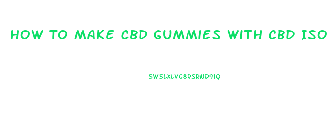 How To Make Cbd Gummies With Cbd Isolate
