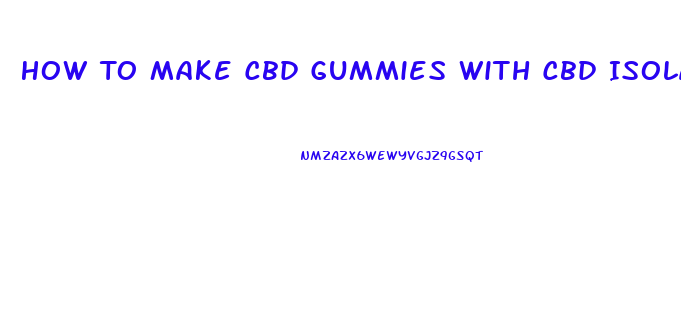 How To Make Cbd Gummies With Cbd Isolate