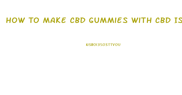 How To Make Cbd Gummies With Cbd Isolate