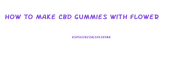 How To Make Cbd Gummies With Flower