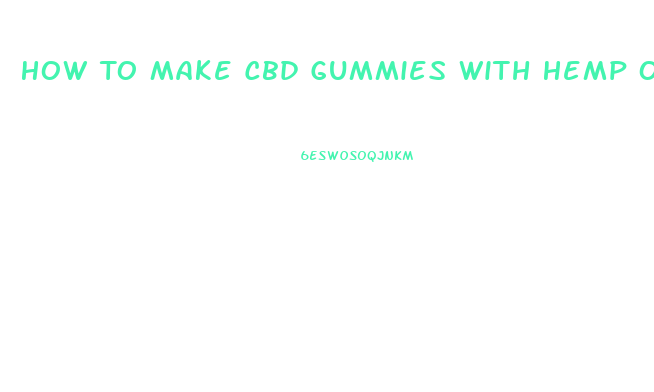 How To Make Cbd Gummies With Hemp Oil