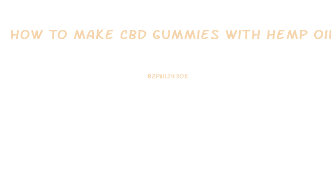 How To Make Cbd Gummies With Hemp Oil