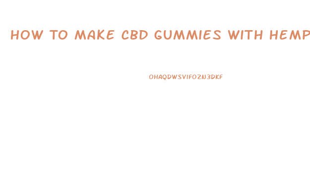 How To Make Cbd Gummies With Hemp Oil