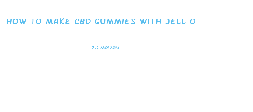How To Make Cbd Gummies With Jell O