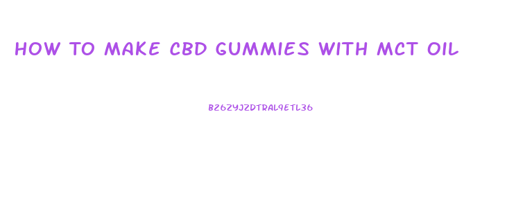 How To Make Cbd Gummies With Mct Oil