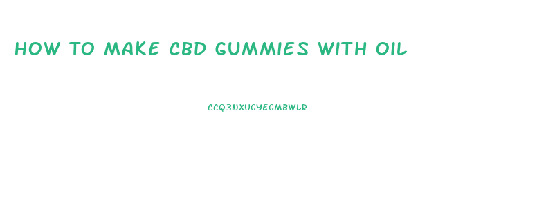 How To Make Cbd Gummies With Oil