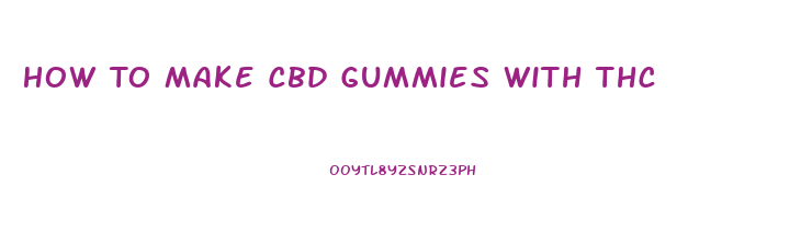 How To Make Cbd Gummies With Thc