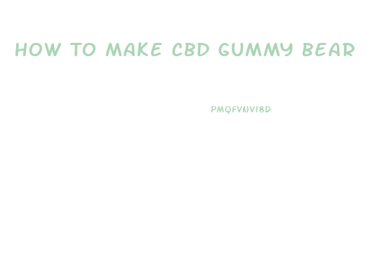 How To Make Cbd Gummy Bear