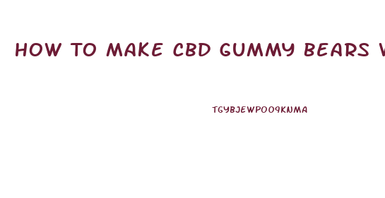 How To Make Cbd Gummy Bears With Jello