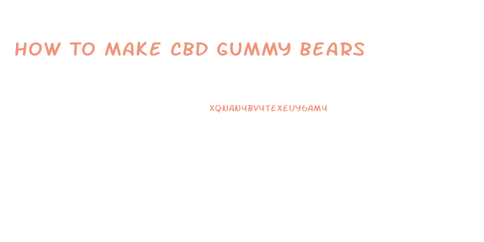 How To Make Cbd Gummy Bears