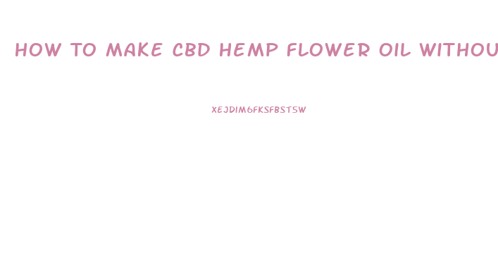 How To Make Cbd Hemp Flower Oil Without Alcohal