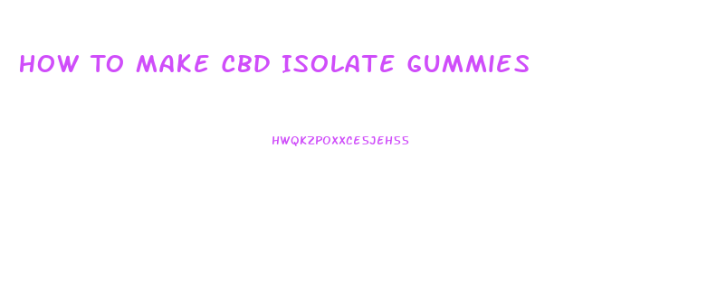 How To Make Cbd Isolate Gummies