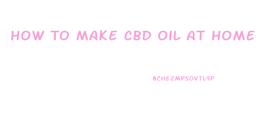 How To Make Cbd Oil At Home