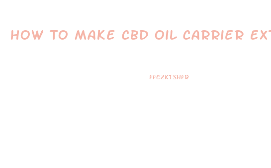 How To Make Cbd Oil Carrier Extraction