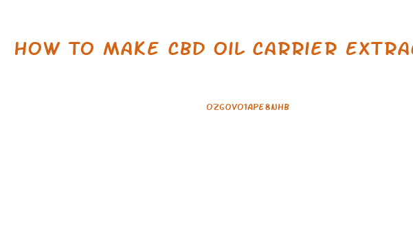 How To Make Cbd Oil Carrier Extraction