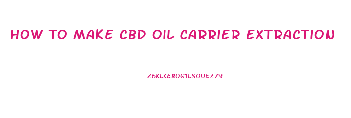 How To Make Cbd Oil Carrier Extraction