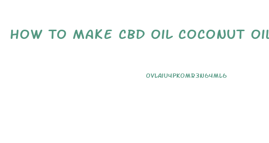 How To Make Cbd Oil Coconut Oil