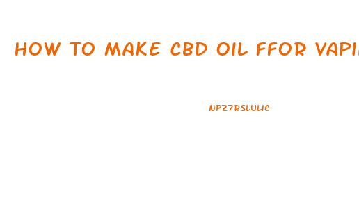 How To Make Cbd Oil Ffor Vapin From Ground Cbd Flower