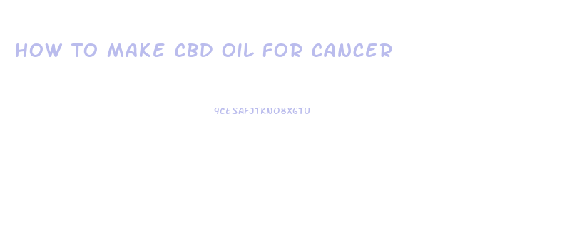 How To Make Cbd Oil For Cancer